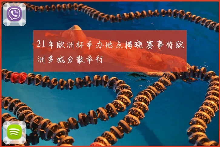 21年欧洲杯举办地点揭晓 赛事将欧洲多城分散举行