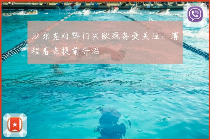 沙尔克对阵门兴欧冠备受关注，赛程看点提前升温