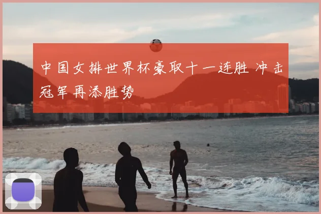 中国女排世界杯豪取十一连胜 冲击冠军再添胜势