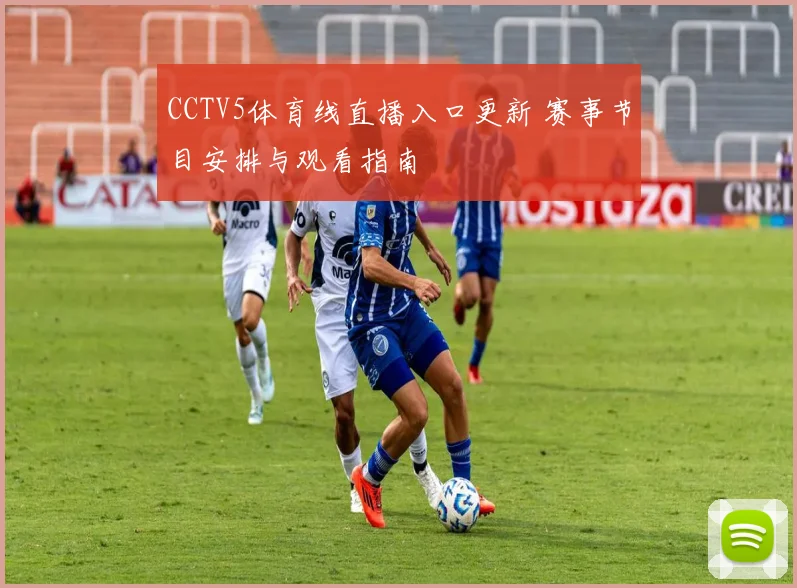 CCTV5体育线直播入口更新 赛事节目安排与观看指南