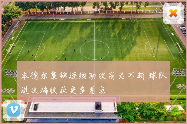 本德尔集锦连线助攻高光不断 球队进攻端收获更多看点