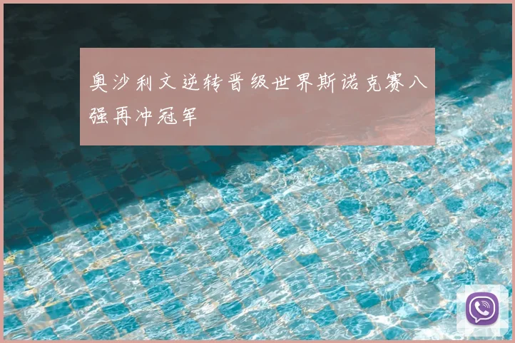 奥沙利文逆转晋级世界斯诺克赛八强再冲冠军