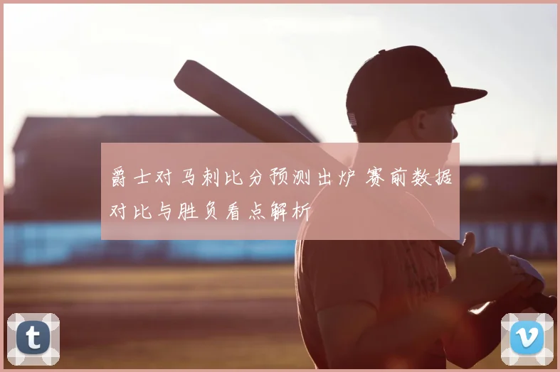 爵士对马刺比分预测出炉 赛前数据对比与胜负看点解析