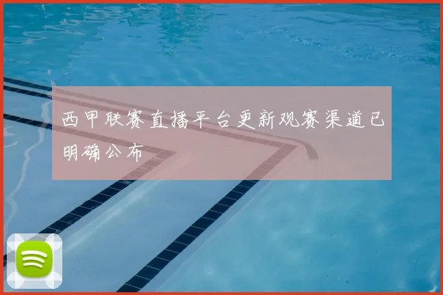 西甲联赛直播平台更新观赛渠道已明确公布