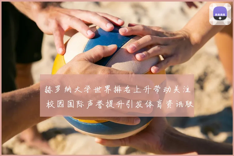 赫罗纳大学世界排名上升带动关注 校园国际声誉提升引发体育资讯联想