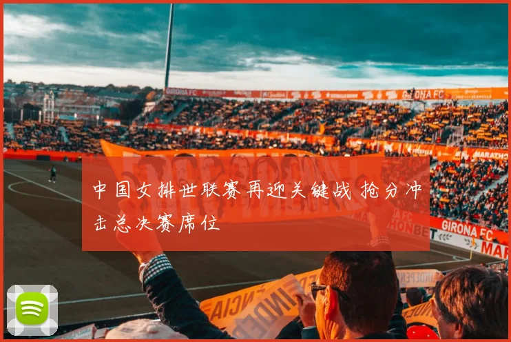 中国女排世联赛再迎关键战 抢分冲击总决赛席位